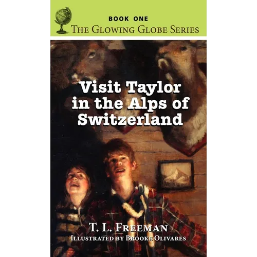 Visit Taylor in the Alps of Switzerland, the Glowing Globe Series - Book One - Hardcover