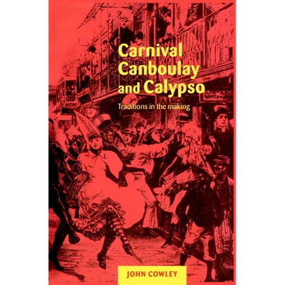 Carnival, Canboulay and Calypso: Traditions in the Making - Paperback
