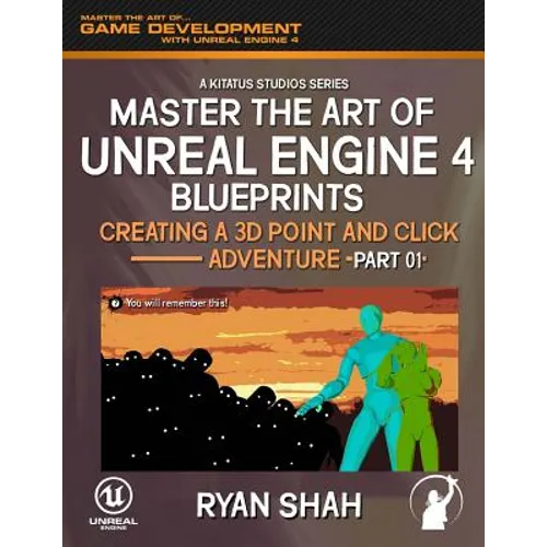 Master the Art of Unreal Engine 4: Creating a 3D Point and Click Adventure (Part #1) - Paperback