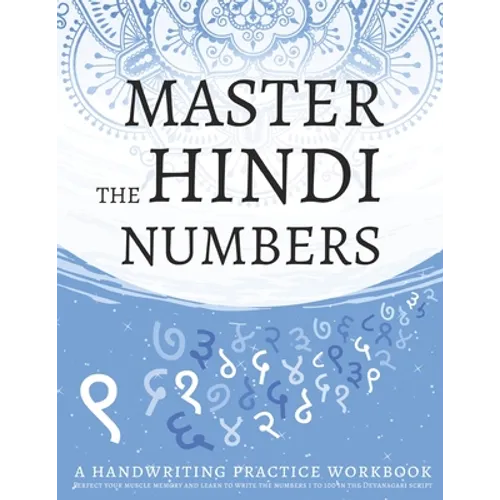 Master The Hindi Numbers, A Handwriting Practice Workbook: Perfect your muscle memory and learn to write the numbers 1 to 100 in the Devanagari script - Paperback