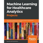 Machine Learning for Healthcare Analytics Projects: Build smart AI applications using neural network methodologies across the healthcare vertical mark - Paperback