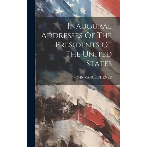 Inaugural Addresses Of The Presidents Of The United States - Hardcover