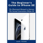 The Beginner's Guide to iPhone SE: The Illustrated Manual to Operate The Second Generation iPhone SE - Paperback