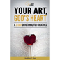 Your Art, God's Heart: A 21 Day Devotional for Creatives - Paperback
