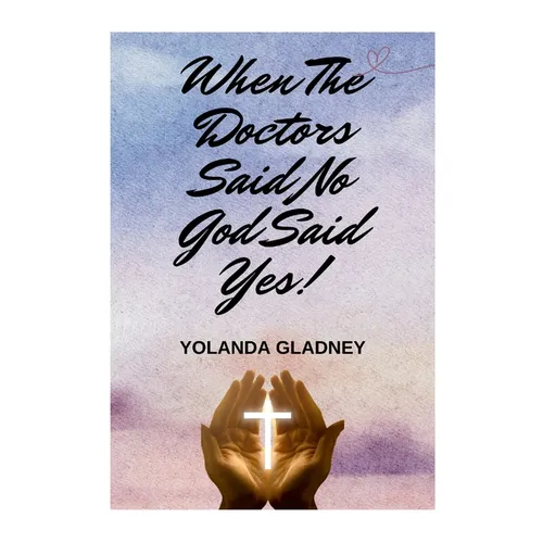 When The Doctors Said No God Said Yes! - Paperback