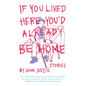 If You Lived Here You'd Already be Home: Stories - Paperback