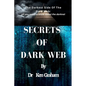 Secrets of Dark Web: The Darkest Side Of The Dark Web: All you need to know about the darknet - Paperback