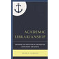 Academic Librarianship: Anchoring the Profession in Contribution, Scholarship, and Service - Paperback