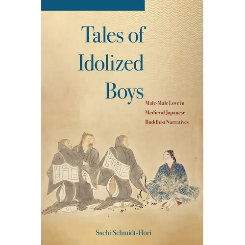 Tales of Idolized Boys: Male-Male Love in Medieval Japanese Buddhist Narratives - Paperback