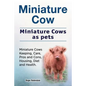 Miniature Cow. Miniature Cows as pets. Miniature Cows Keeping, Care, Pros and Cons, Housing, Diet and Health. - Paperback