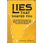Lies That Shaped You: The Unconventional Practical Guide to Help You Rewrite Your Reality, Elevate Your Life & Reclaim Your Freedom - Paperback