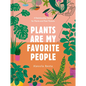 Plants Are My Favorite People: A Relationship Guide for Plants and Their Parents - Hardcover