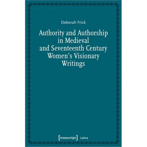 Authority and Authorship in Medieval and Seventeenth Century Women's Visionary Writings - Paperback