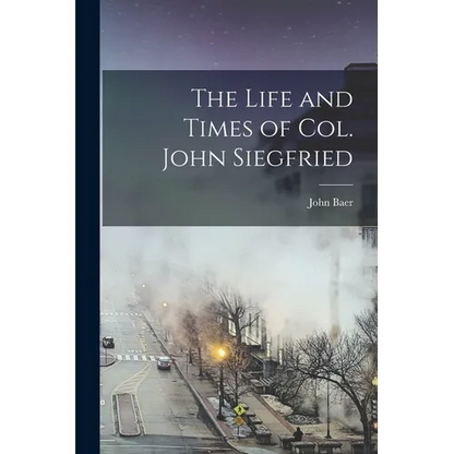 The Life and Times of Col. John Siegfried - Paperback