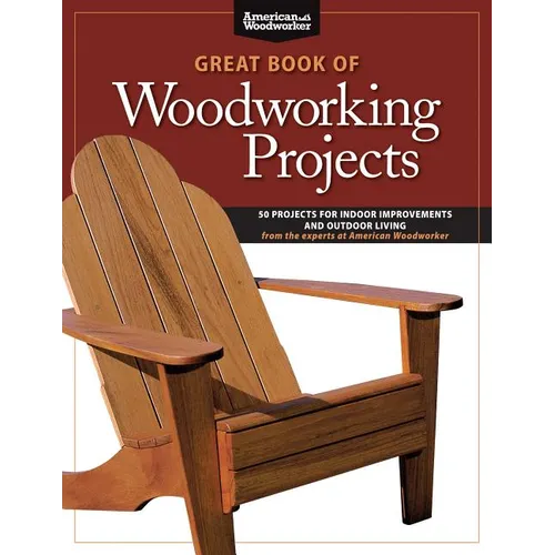 Great Book of Woodworking Projects: 50 Projects for Indoor Improvements and Outdoor Living - Paperback