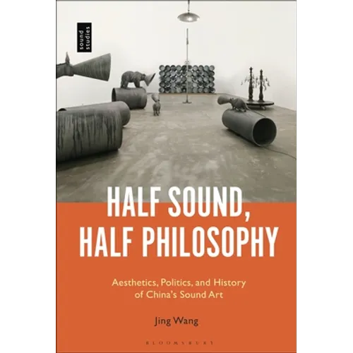 Half Sound, Half Philosophy: Aesthetics, Politics, and History of China's Sound Art - Paperback