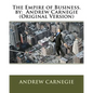 The Empire of Business. by: Andrew Carnegie (Original Version) - Paperback