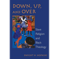 Down, Up, and Over: Slave Religion and Black Theology - Paperback