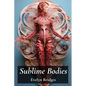 Sublime Bodies: Unveiling Female Anatomy Through Drawing and Illustration: Anatomical Details and Artistic Representations Across History - Paperback