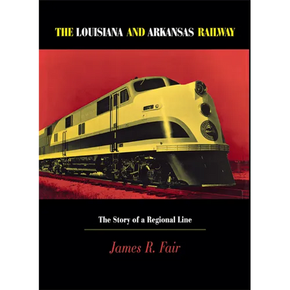 Louisiana and Arkansas Railway: The Story of a Regional Line - Hardcover