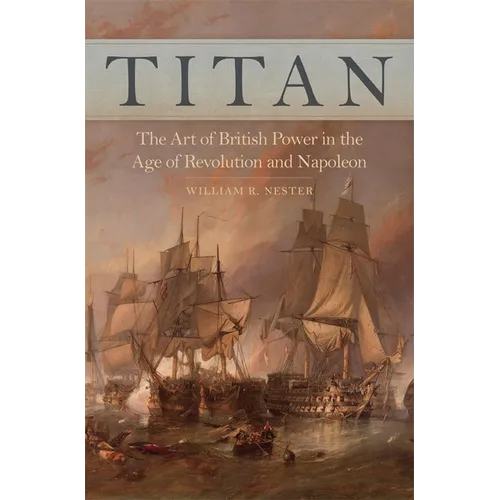 Titan: The Art of British Power in the Age of Revolution and Napoleon - Hardcover