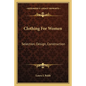 Clothing For Women: Selection, Design, Construction: A Practical Manual For School And Home (1916) - Paperback