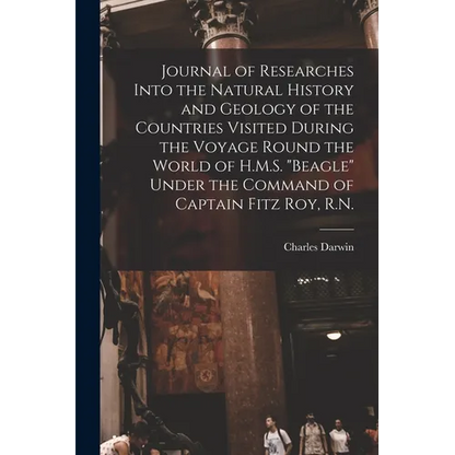 Journal of Researches Into the Natural History and Geology of the Countries Visited During the Voyage Round the World of H.M.S. "Beagle" Under the Com - Paperback