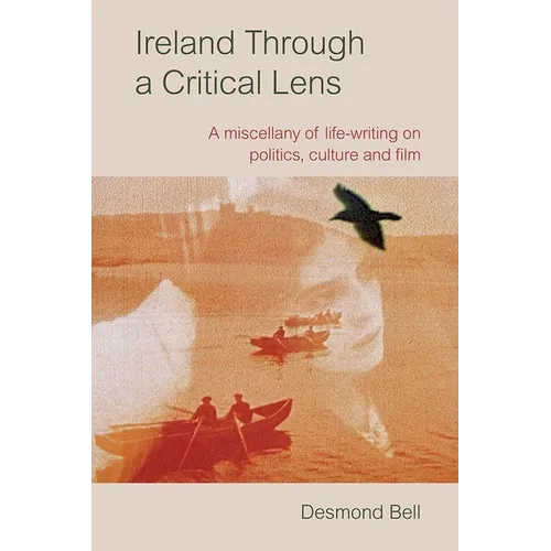 Ireland Through a Critical Lens: A Miscellany of Life-Writing on Politics, Culture and Film - Hardcover