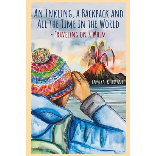 An Inkling, A Backpack, and All the Time in the World.... Traveling on a Whim - Paperback