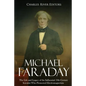 Michael Faraday: The Life and Legacy of the Influential 19th Century Scientist Who Pioneered Electromagnetism - Paperback