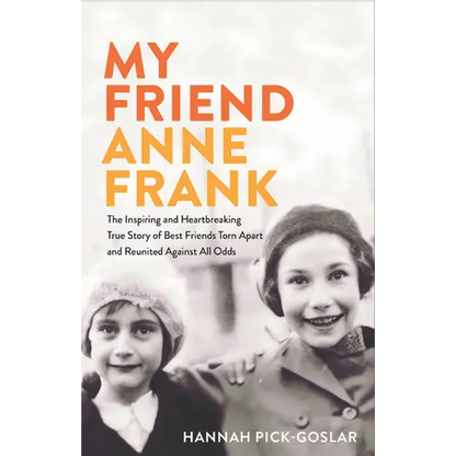 My Friend Anne Frank: The Inspiring and Heartbreaking True Story of Best Friends Torn Apart and Reunited Against All Odds - Library Binding