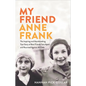 My Friend Anne Frank: The Inspiring and Heartbreaking True Story of Best Friends Torn Apart and Reunited Against All Odds - Library Binding