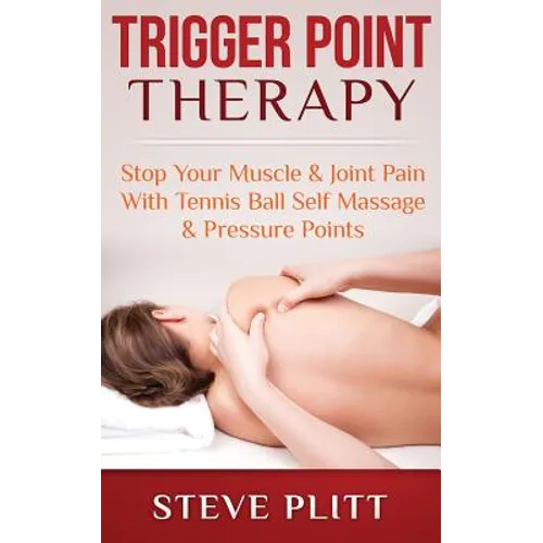 Trigger Point Therapy: Stop Your Muscle & Joint Pain With Tennis Ball Self Massage & Pressure Points - Paperback