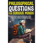 Philosophical Questions for Curious Minds: 497 Philosophical Questions About Personal Identity, Human Nature, Language and Communication, Gender and S - Hardcover