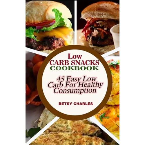 Low Carb Snacks CookBook: 45 Easy Low Carb Recipes for Healthy Consumption - Paperback