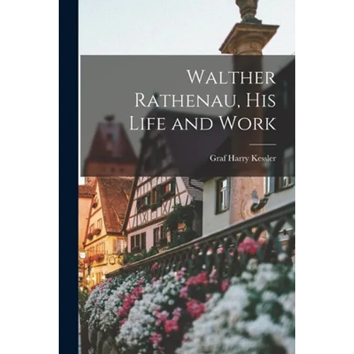 Walther Rathenau, His Life and Work - Paperback