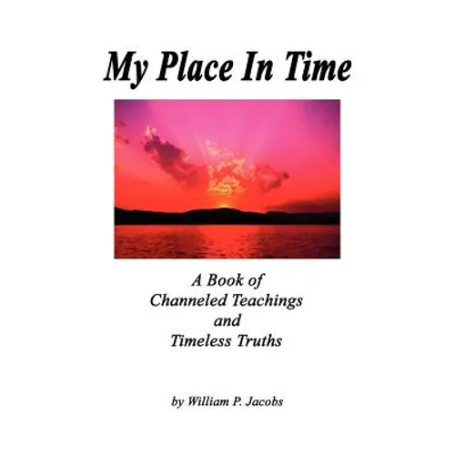 My Place In Time - A Book of Channeled Teachings and Timeless Truths - Paperback