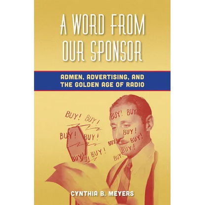 A Word from Our Sponsor: Admen, Advertising, and the Golden Age of Radio - Paperback