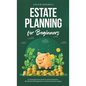 Estate Planning for Beginners: A Comprehensive Guide to Asset Protection, Beneficiary Management, and Securing Your Legacy - Hardcover
