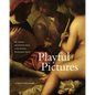 Playful Pictures: Art, Leisure, and Entertainment in the Venetian Renaissance Home - Hardcover