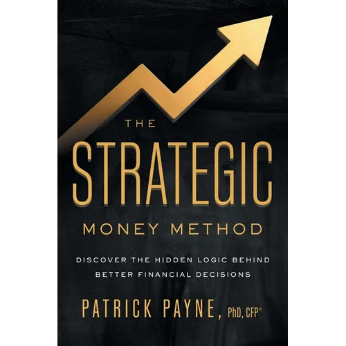 The Strategic Money Method: Discover the Hidden Logic Behind Better Financial Decisions - Paperback