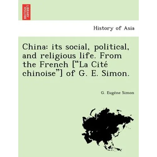 China: Its Social, Political, and Religious Life. from the French ["La Cite Chinoise"] of G. E. Simon. - Paperback