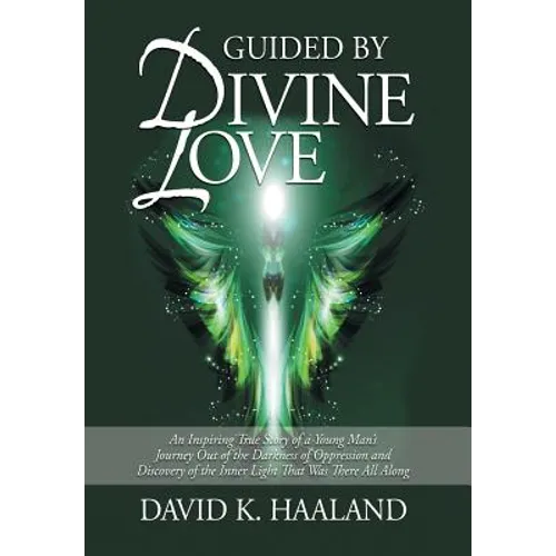 Guided by Divine Love: An Inspiring True Story of a Young Man's Journey Out of the Darkness of Oppression and Discovery of the Inner Light Th - Hardcover