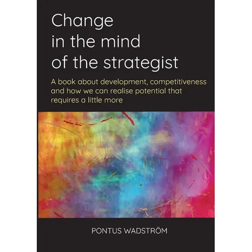 Change in the mind of the strategist: a book about development, competitiveness and how we can realise potential that requires a little more - Paperback