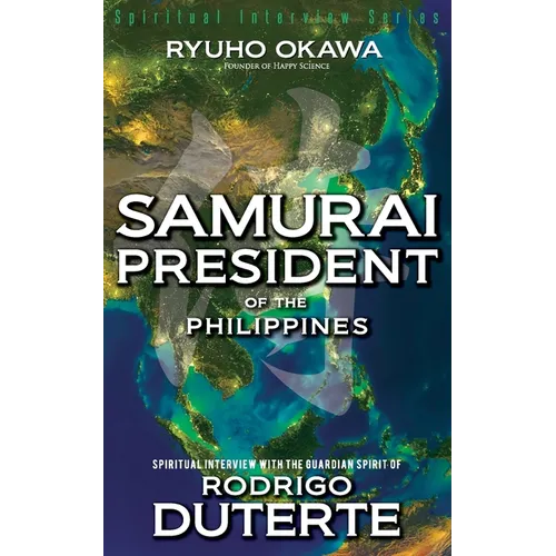 Samurai President of the Philippines -Spiritual Interview with the Guardian Spirit of Rodrigo Duterte - Paperback