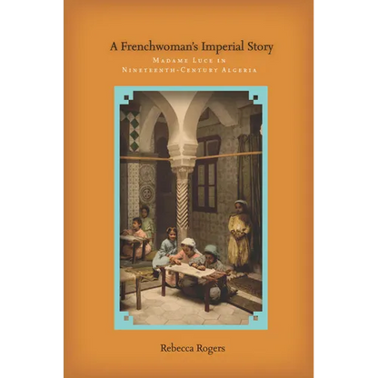 A Frenchwoman's Imperial Story: Madame Luce in Nineteenth-Century Algeria - Hardcover