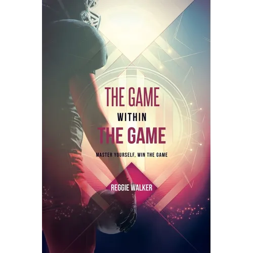 The Game Within the Game: Master Yourself, Win the Game - Paperback