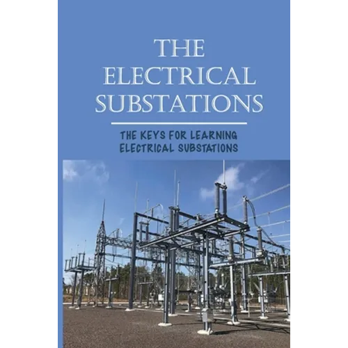The Electrical Substations: The Keys For Learning Electrical Substations: The Basics Of Security - Paperback