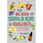 The Big Book Of Essential Oil Recipes For Healing & Health: Over 200 Aromatherapy Remedies For Common Ailments - Paperback