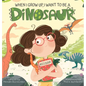 When I Grow Up, I Want to Be a Dinosaur - Hardcover
